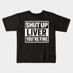 Shut Up Liver Youre Fine Shirt Kids T-Shirt